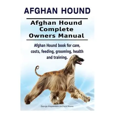 "Afghan Hound. Afghan Hound Complete Owners Manual. Afghan Hound book for care, costs, feeding, 