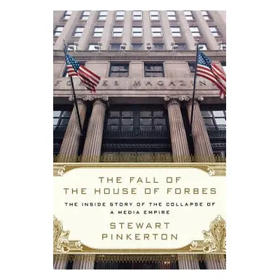 "The Fall of the House of Forbes: The Inside Story of the Collapse of a Media Empire" - "" ("Pin