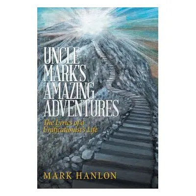 "Uncle Mark's Amazing Adventures: The Lyrics of a Unificationist'S Life" - "" ("Hanlon Mark")