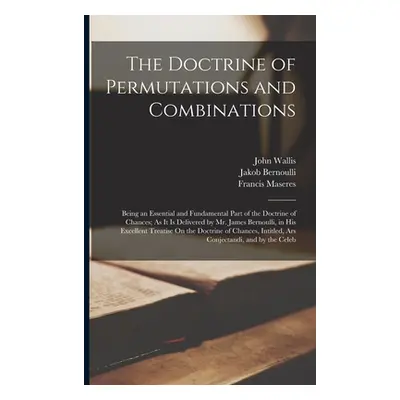 "The Doctrine of Permutations and Combinations: Being an Essential and Fundamental Part of the D