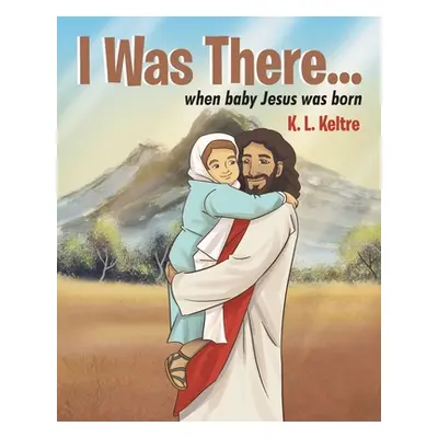 "I Was There...: when baby Jesus was born" - "" ("Keltre K. L.")