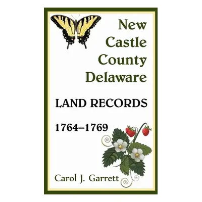 "New Castle County, Delaware Land Records, 1764-1769" - "" ("Garrett Carol J.")