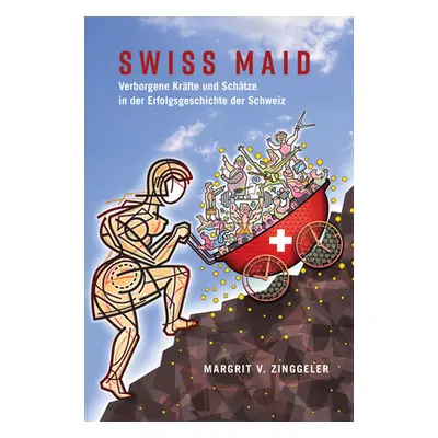 "Swiss Maid; Verborgene Krfte und Schtze in der Erfolgsgeschichte der Schweiz" - "" ("Zinggeler 