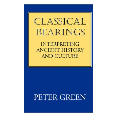 "Classical Bearings: Interpreting Ancient History and Culture" - "" ("Green Peter")