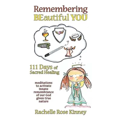 "Remembering Beautiful You: 111 Days of Sacred Healing" - "" ("Kinney Rachelle Rose")