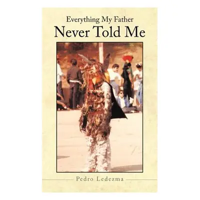 "Everything My Father Never Told Me" - "" ("Ledezma Pedro")