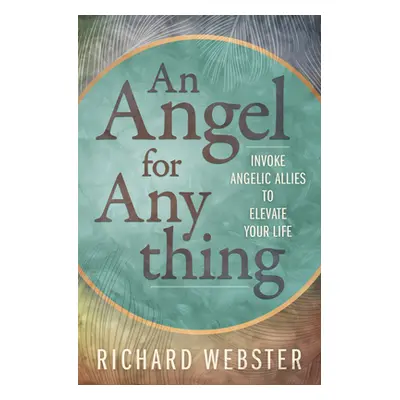 "An Angel for Anything: Invoke Angelic Allies to Elevate Your Life" - "" ("Webster Richard")