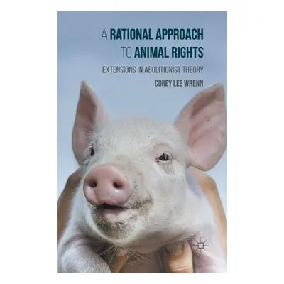 "A Rational Approach to Animal Rights: Extensions in Abolitionist Theory" - "" ("Wrenn Corey")