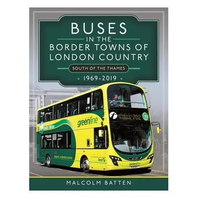 "Buses in the Border Towns of London Country 1969-2019 (South of the Thames)" - "" ("Batten Malc