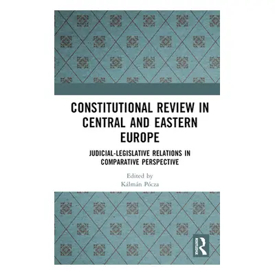 "Constitutional Review in Central and Eastern Europe: Judicial-Legislative Relations in Comparat