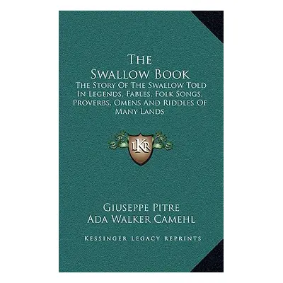 "The Swallow Book: The Story Of The Swallow Told In Legends, Fables, Folk Songs, Proverbs, Omens