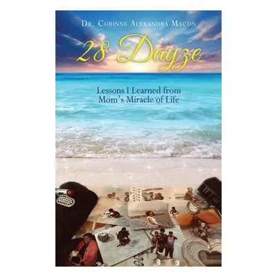 "28 Dayze: Lessons I Learned from Mom's Miracle of Life" - "" ("Macon Corinne Alexandra")