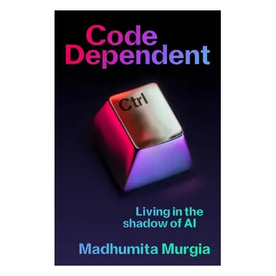 Code Dependent - Living in the Shadow of AI (Murgia Madhumita)