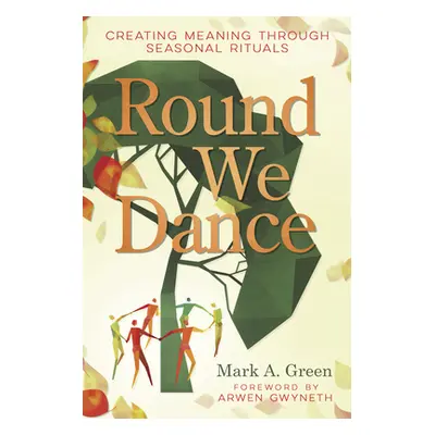 "Round We Dance: Creating Meaning Through Seasonal Rituals" - "" ("Green Mark A.")