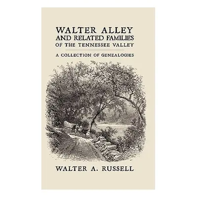 "Walter Alley and Related Families of The Tennessee Valley: A Collection of Genealogies" - "" ("