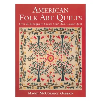 "American Folk Art Quilts: Over 30 Designs to Create Your Own Classic Quilt" - "" ("Gordon Maggi