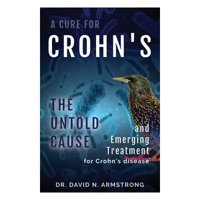 "A Cure for Crohn's: The untold cause and emerging treatment for Crohn's disease" - "" ("Armstro