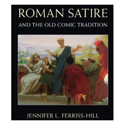 "Roman Satire and the Old Comic Tradition" - "" ("Ferriss-Hill Jennifer L.")