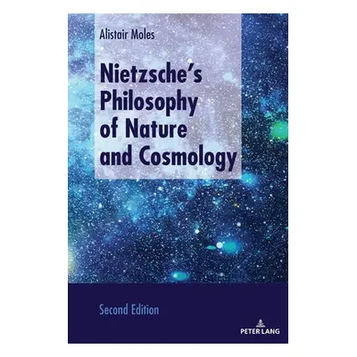 "Nietzsche's Philosophy of Nature and Cosmology: Second Edition" - "" ("Moles Alistair")