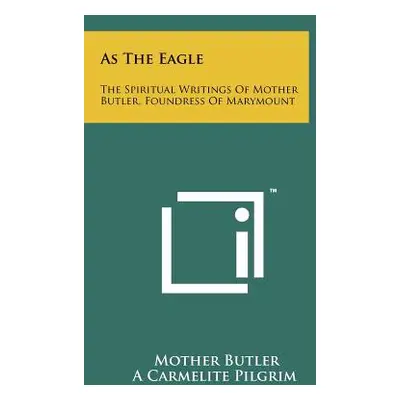 "As The Eagle: The Spiritual Writings Of Mother Butler, Foundress Of Marymount" - "" ("Butler Mo