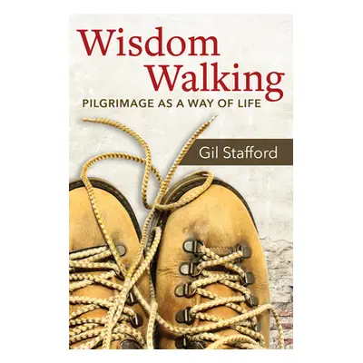 "Wisdom Walking: Pilgrimage as a Way of Life" - "" ("Stafford Gil")