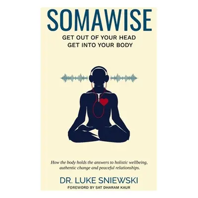 Somawise: Get out of your head, get into your body (Kaur Nd Sat Dharam)