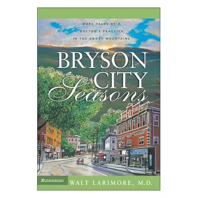 "Bryson City Seasons: More Tales of a Doctor's Practice in the Smoky Mountains" - "" ("Larimore 