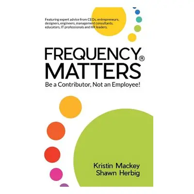 "Frequency Matters: Be a Contributor, Not an Employee!" - "" ("Mackey Kristin")