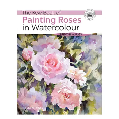 "The Kew Book of Painting Roses in Watercolour" - "" ("Waugh Trevor")