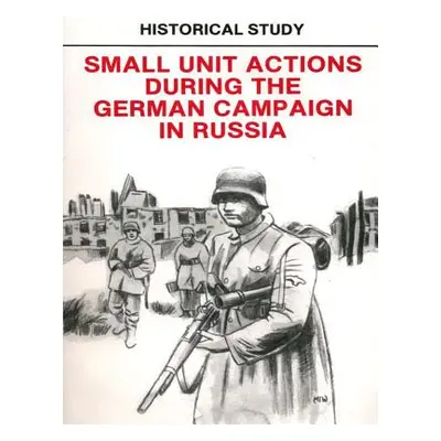 "Historical Study: Small Unit Actions During the German Campaign in Russia" - "" ("Penny Hill Pr