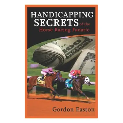 "Handicapping Secrets of the Horse Racing Fanatic" - "" ("Easton Gordon")