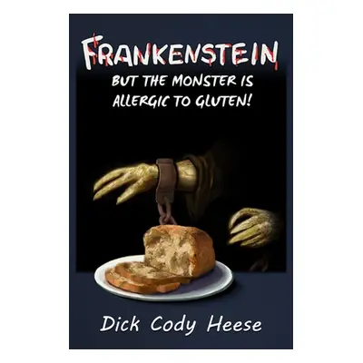 "Frankenstein: But the Monster is Allergic to Gluten" - "" ("Heese Dick Cody")