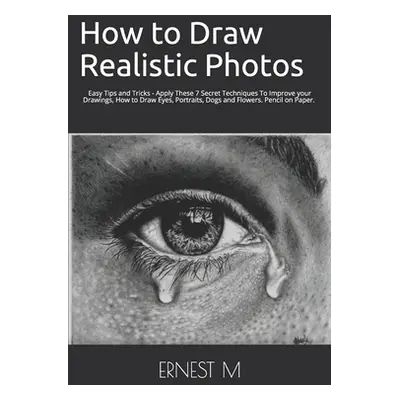 "How to Draw Realistic Photos: Easy Tips and Tricks - Apply These 7 Secret Techniques To Improve