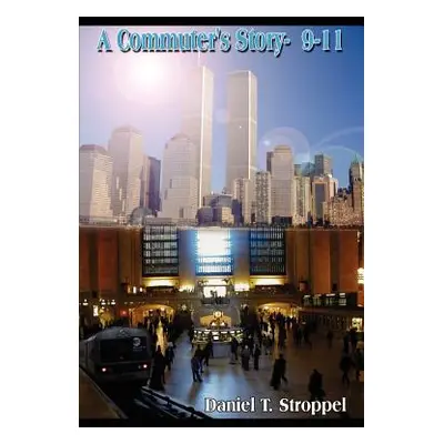 "A Commuter's Story- 9-11" - "" ("Stroppel Daniel T.")