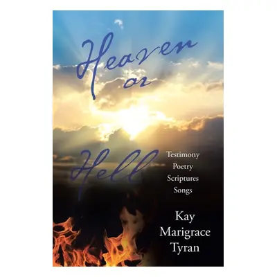 "Heaven or Hell: Testimony Poetry Scriptures Songs" - "" ("Tyran Kay Marigrace")