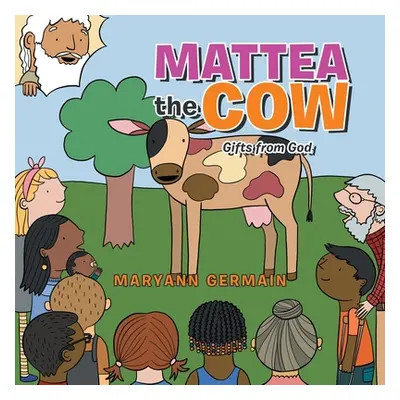 "Mattea the Cow: Gifts from God" - "" ("Germain Maryann")