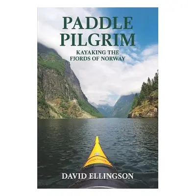 "Paddle Pilgrim: Kayaking the Fjords of Norway" - "" ("Ellingson David R.")