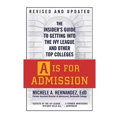 "A is for Admission: The Insider's Guide to Getting Into the Ivy League and Other Top Colleges" 