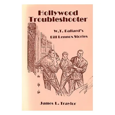 "Hollywood Troubleshooter: W. T. Ballard's Bill Lennox Stories" - "" ("Traylor James L.")