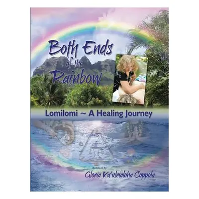 "Both Ends of the Rainbow: Lomilomi a Healing Journey" - "" ("Coppola Gloria Ku'uleialoha")