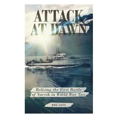 "Attack at Dawn: Reliving the Battle of Narvik in World War II" - "" ("Cope Ron")