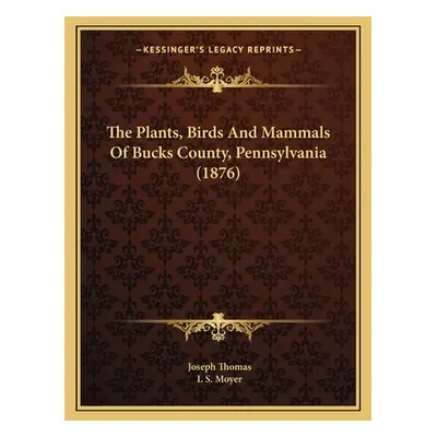 "The Plants, Birds And Mammals Of Bucks County, Pennsylvania (1876)" - "" ("Thomas Joseph")