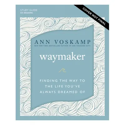 "Waymaker Study Guide Plus Streaming Video: Finding the Way to the Life You've Always Dreamed of