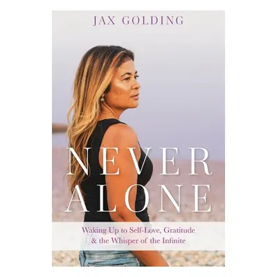 "Never Alone: Waking Up to Self-Love, Gratitude, and the Whisper of the Infinite" - "" ("Golding