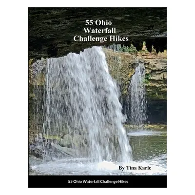 "55 Ohio Waterfall Challenge Hikes" - "" ("Karle Tina")