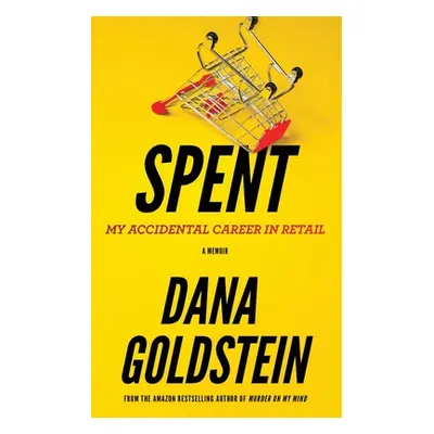 "Spent: My Accidental Career in Retail" - "" ("Goldstein Dana")