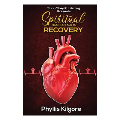 "Spiritual Heart Attack to Recovery" - "" ("Kilgore Phyllis")