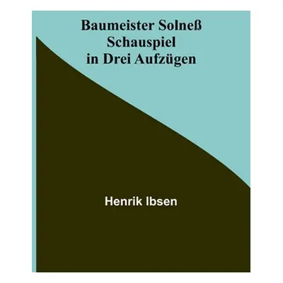 "Baumeister Solne: Schauspiel in drei Aufzgen" - "" ("Ibsen Henrik")