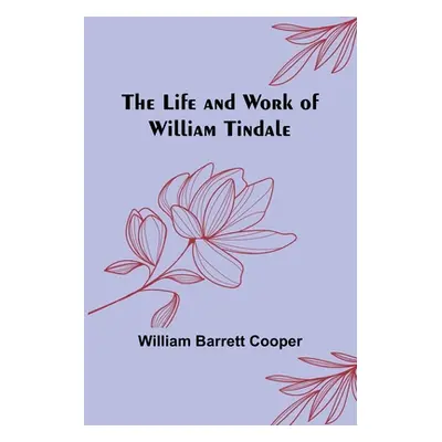 "The Life and Work of William Tindale" - "" ("Barrett Cooper William")