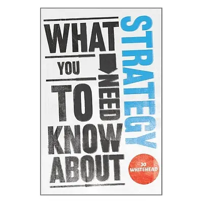 "What You Need to Know about Strategy" - "" ("Whitehead Jo")